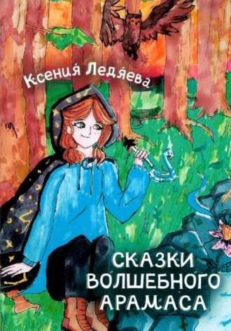 Сказки волшебного Арамаса. Ксения Викторовна Ледяева
