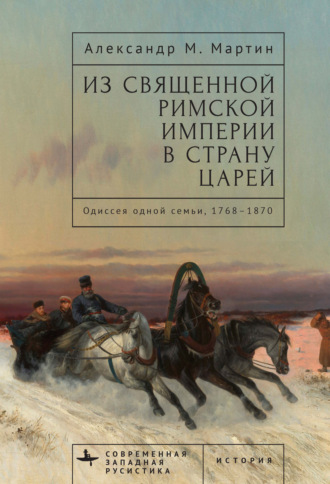 Из Священной Римской империи в страну царей. Одиссея одной семьи, 1768–1870. 