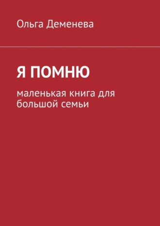 Ольга Деменева. Я помню. Маленькая книга для большой семьи