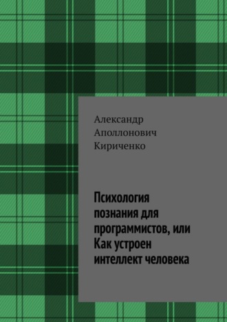 Александр Аполлонович Кириченко. Психология познания для программистов, или Как устроен интеллект человека