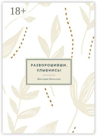 Разворошивши, улыбнись! Сборник короткой прозы. Виктория Вольская