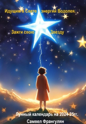 Самвел Георгиевич Франгулян. Зажги свою звезду. Идущим в Свете энергий Водолея. Лунный календарь 2024-2025гг.