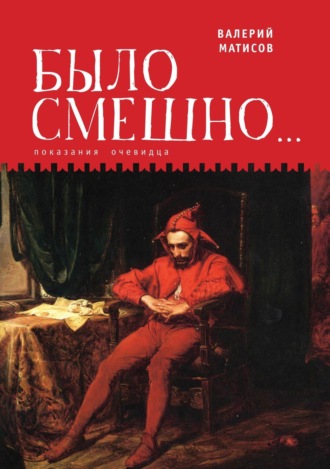 Валерий Матисов. Было смешно… Показания очевидца