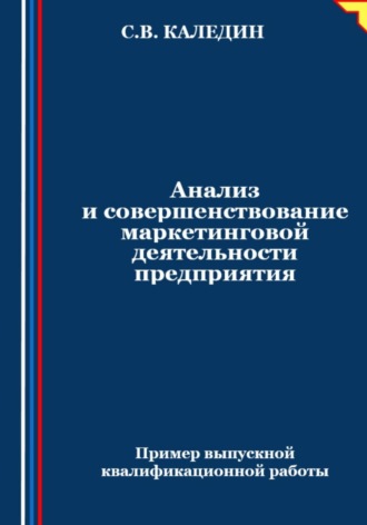 Сергей Каледин. Анализ и совершенствование маркетинговой деятельности предприятия