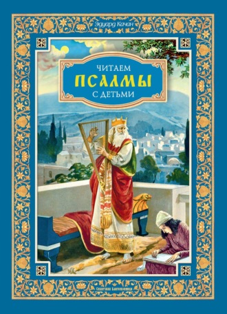 Читаем псалмы с детьми. Беседы о Часах и Шестопсалмии для детей и взрослых. 