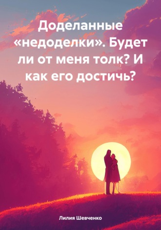 Доделанные «недоделки». Будет ли от меня толк? И как его достичь?. 