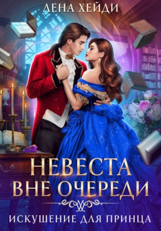 Лена Хейди. Невеста вне очереди. Искушение для принца