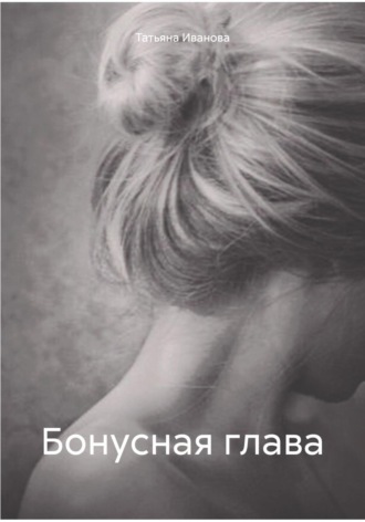 Татьяна Иванова. Бонусная глава