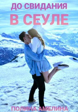 Полина Амелина. До свидания в Сеуле