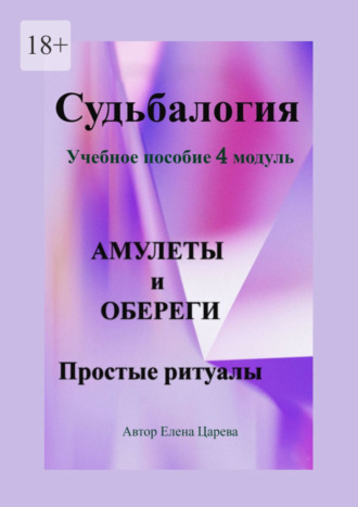 Елена Царева. Судьбалогия. Учебное пособие, 4 модуль «Амулеты и обереги». Простые ритуалы