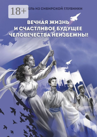 Вечная жизнь и счастливое будущее человечества неизбежны!. Мечтатель из сибирской глубинки
