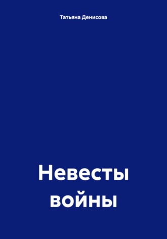 Татьяна Денисова. Невесты войны