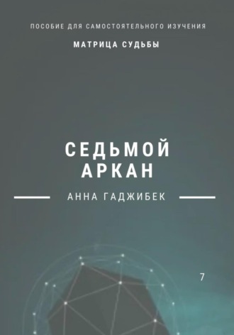 Анна Гаджибек. Матрица Судьбы. Седьмой аркан