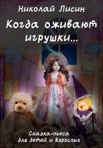 Николай Николаевич Лисин. Когда оживают игрушки… Сказка-пьеса для детей и взрослых