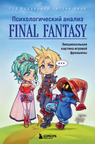 Психологический анализ Final Fantasy. Эмоциональная картина игровой франшизы. Энтони М. Бин