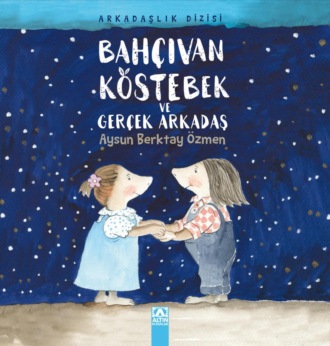 AYSUN BERKTAY ÖZMEN. BAHÇIVAN KÖSTEBEK VE GERÇEK ARKADAS