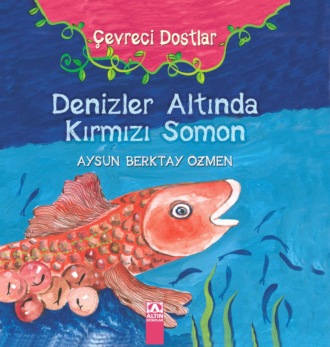 AYSUN BERKTAY ÖZMEN. ÇEVRECI DOSTLAR – DENIZLER ALTINDA KIRMIZI SOMON