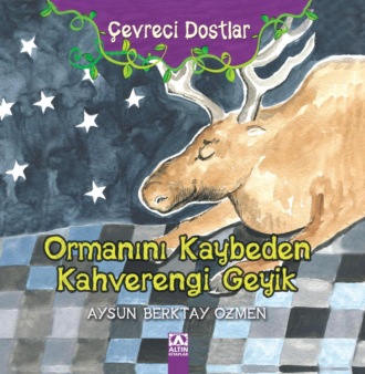 ÇEVRECI DOSTLAR – ORMANINI KAYBEDEN KAHVERENGI GEYIK. AYSUN BERKTAY ÖZMEN