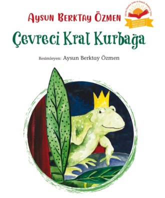 AYSUN BERKTAY ÖZMEN. ÇEVRECI KRAL KURBAGA