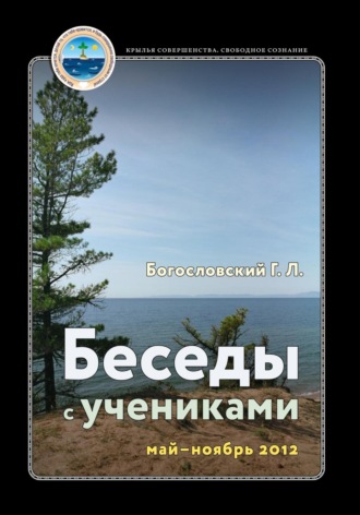 Георгий Л. Богословский. Беседы с учениками, май – ноябрь 2012