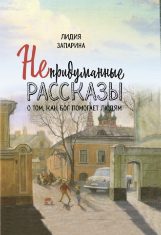 Лидия Запарина (Л. Шостэ). Непридуманные рассказы о том, как Бог помогает людям