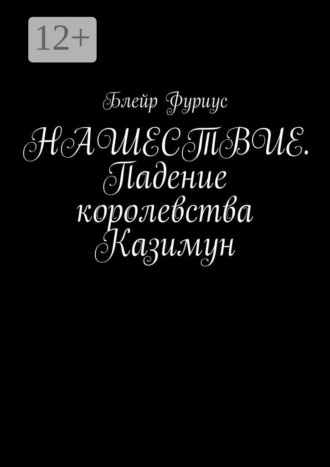 Блейр Фуриус. Нашествие. Падение королевства Казимун