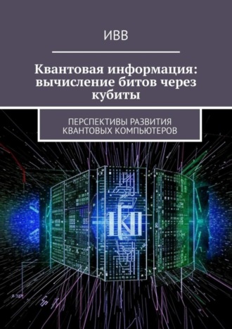 Квантовая информация: вычисление битов через кубиты. Перспективы развития квантовых компьютеров. 