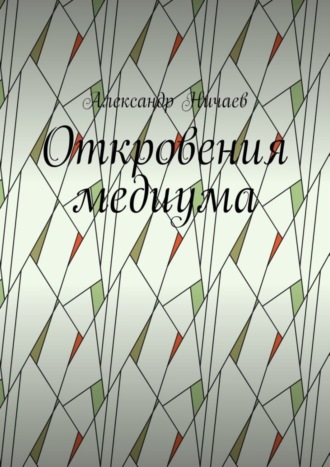 Александр Ничаев. Откровения медиума