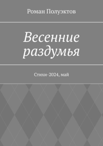 Роман Полуэктов. Весенние раздумья. Стихи-2024, май