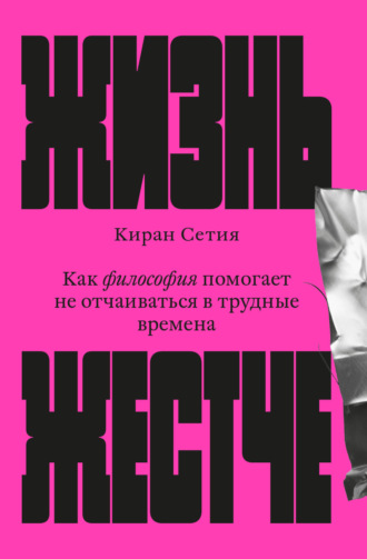 Киран Сетия. Жизнь жестче. Как философия помогает не отчаиваться в трудные времена