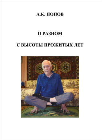 О разном с высоты прожитых лет. А. К. Попов