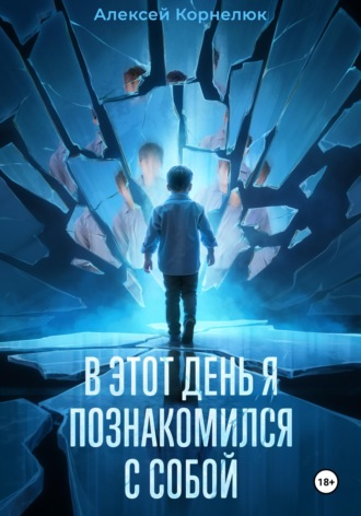 Алексей Корнелюк. В этот день я познакомился с собой. Книга о том, как сын научил отца жизни