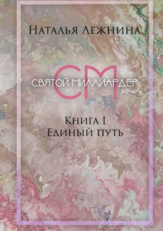 Наталья Лежнина. Святой миллиардер. Книга 1. Единый путь