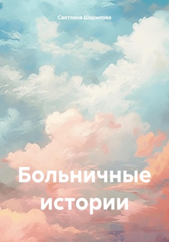 Светлана Ханифовна Шарипова. Больничные истории