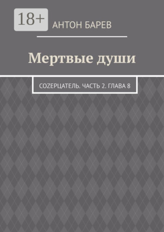 Антон Барев. Мертвые души. СоZерцатель. Часть 2. Глава 8