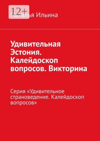 Наталья Ильина. Удивительная Эстония. Калейдоскоп вопросов. Викторина. Серия «Удивительное страноведение. Калейдоскоп вопросов»