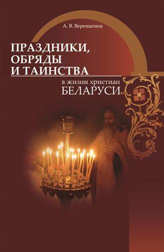 А. В. Верещагина. Праздники, обряды и таинства в жизни христиан Беларуси