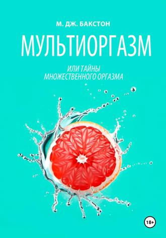 Мультиоргазм, или Тайны множественного оргазма. М. Дж. Бакстон