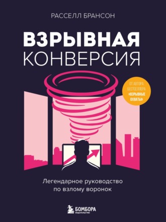 Взрывная конверсия. Легендарное руководство по взлому воронок. Расселл Брансон