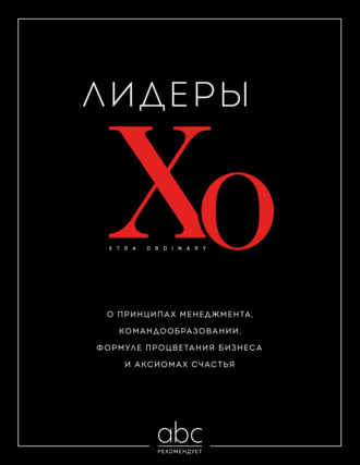 Лидеры ХО. О принципах менеджмента, командообразовании, формуле процветания бизнеса и аксиомах счастья. Сборник