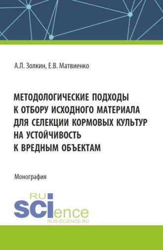 Методологические подходы к отбору исходного материала для селекции кормовых культур на устойчивость к вредным объектам. (Бакалавриат, Магистратура). Монография.. Александр Леонидович Золкин