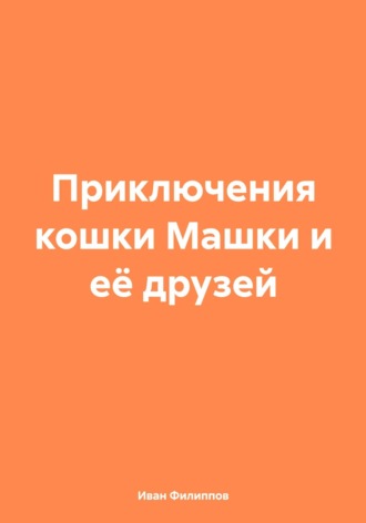 Иван Филиппов. Приключения кошки Машки и её друзей