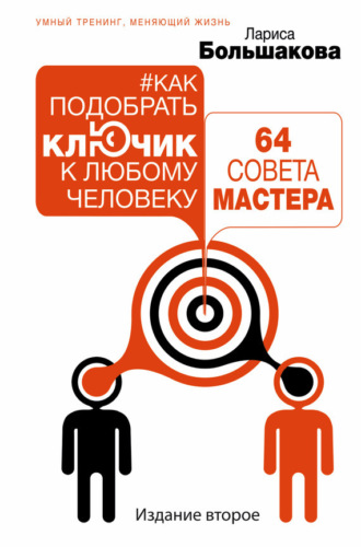 Как подобрать ключик к любому человеку: 64 совета мастера. Лариса Большакова