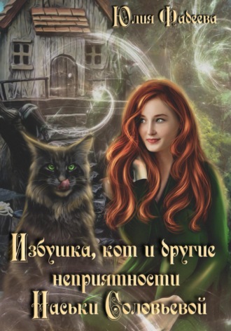 Юлия Александровна Фадеева. Избушка, кот и другие неприятности Наськи Соловьевой