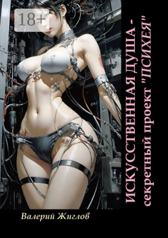 В. И. Жиглов. Искусственная душа – секретный проект «Психея»