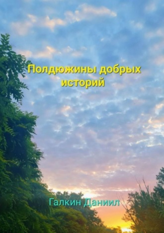 Даниил Галкин. Полдюжины добрых историй