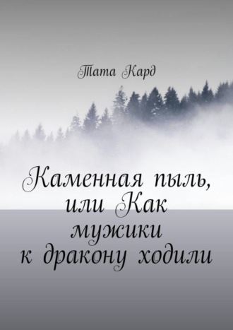 Тата Кард. Каменная пыль, или Как мужики к дракону ходили
