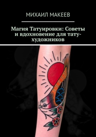 Михаил Макеев. Магия Татуировки: Советы и вдохновение для тату-художников