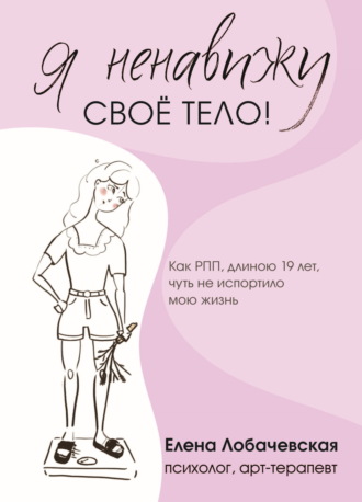 «Я ненавижу своё тело!» Как РПП, длиною 19 лет, чуть не испортило мою жизнь. Елена Лобачевская