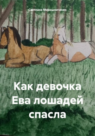 Как девочка Ева лошадей спасла. Светлана Анатольевна Мирошниченко